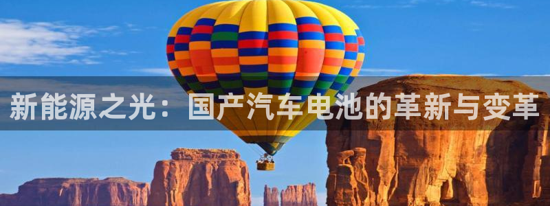 优发国际登录r8：新能源之光：国产汽车电池的革新与变革