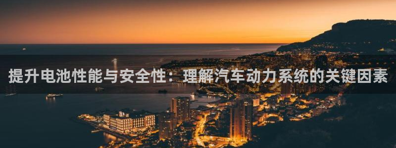 优发国际官网手机版：提升电池性能与安全性：理解汽车动力系统的关键因素